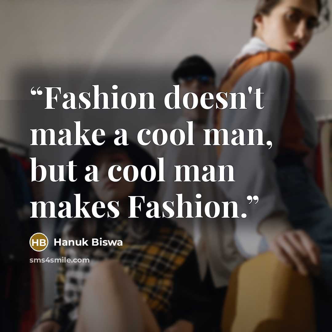 “Fashion doesn't make a cool man, but a cool man makes Fashion.” quote by Hanuk Biswa