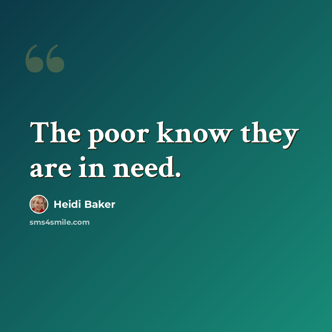 “The poor know they are in need.” quote by Heidi Baker