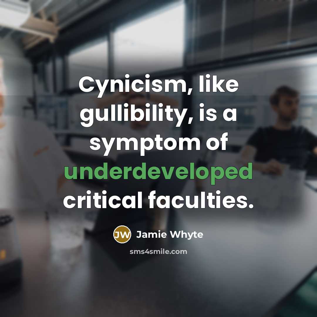 “Cynicism, like gullibility, is a symptom of underdeveloped critical faculties.” quote by Jamie Whyte