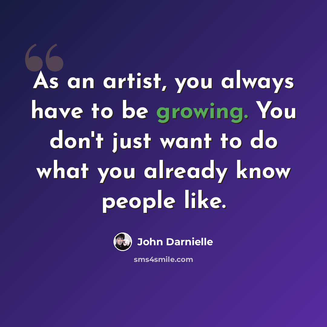 “As an artist, you always have to be growing. You don't just want to do what you already know people like.” quote by John Darnielle