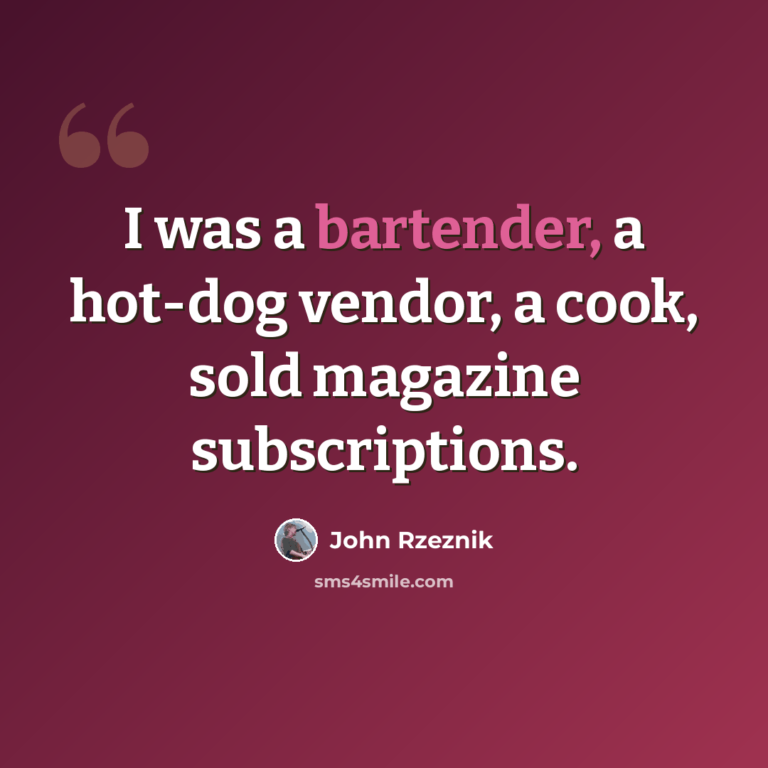 “I was a bartender, a hot-dog vendor, a cook, sold magazine subscriptions.” quote by John Rzeznik