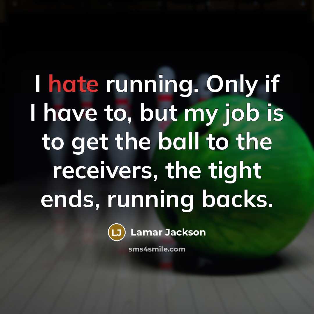 “I hate running. Only if I have to, but my job is to get the ball to the receivers, the tight ends, running backs.” quote by Lamar Jackson