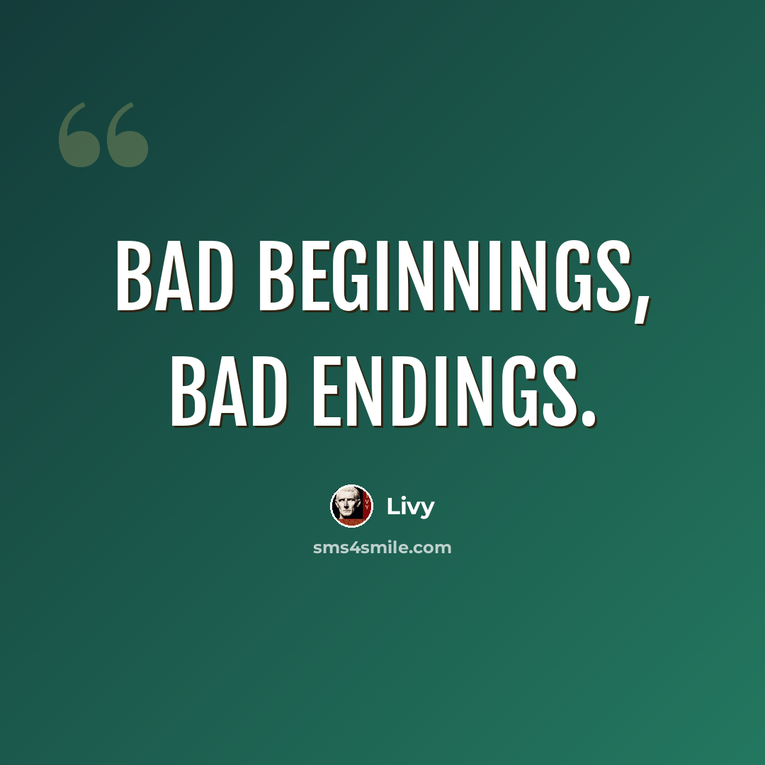 “Bad beginnings, bad endings.” quote by Livy