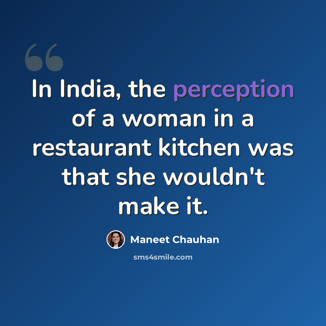 “In India, the perception of a woman in a restaurant kitchen was that she wouldn't make it.” quote by Maneet Chauhan