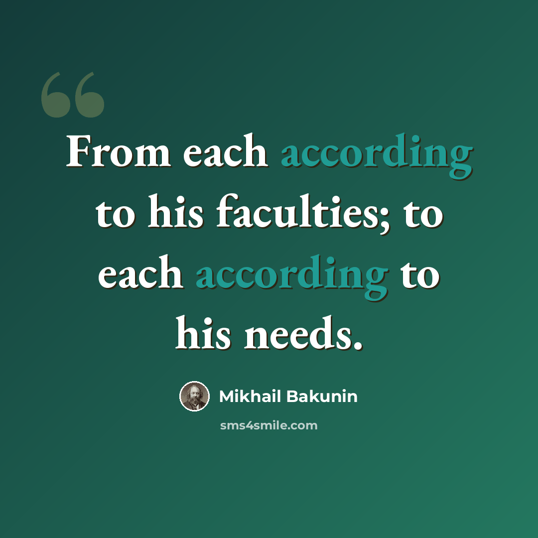 “From each according to his faculties; to each according to his needs.” quote by Mikhail Bakunin