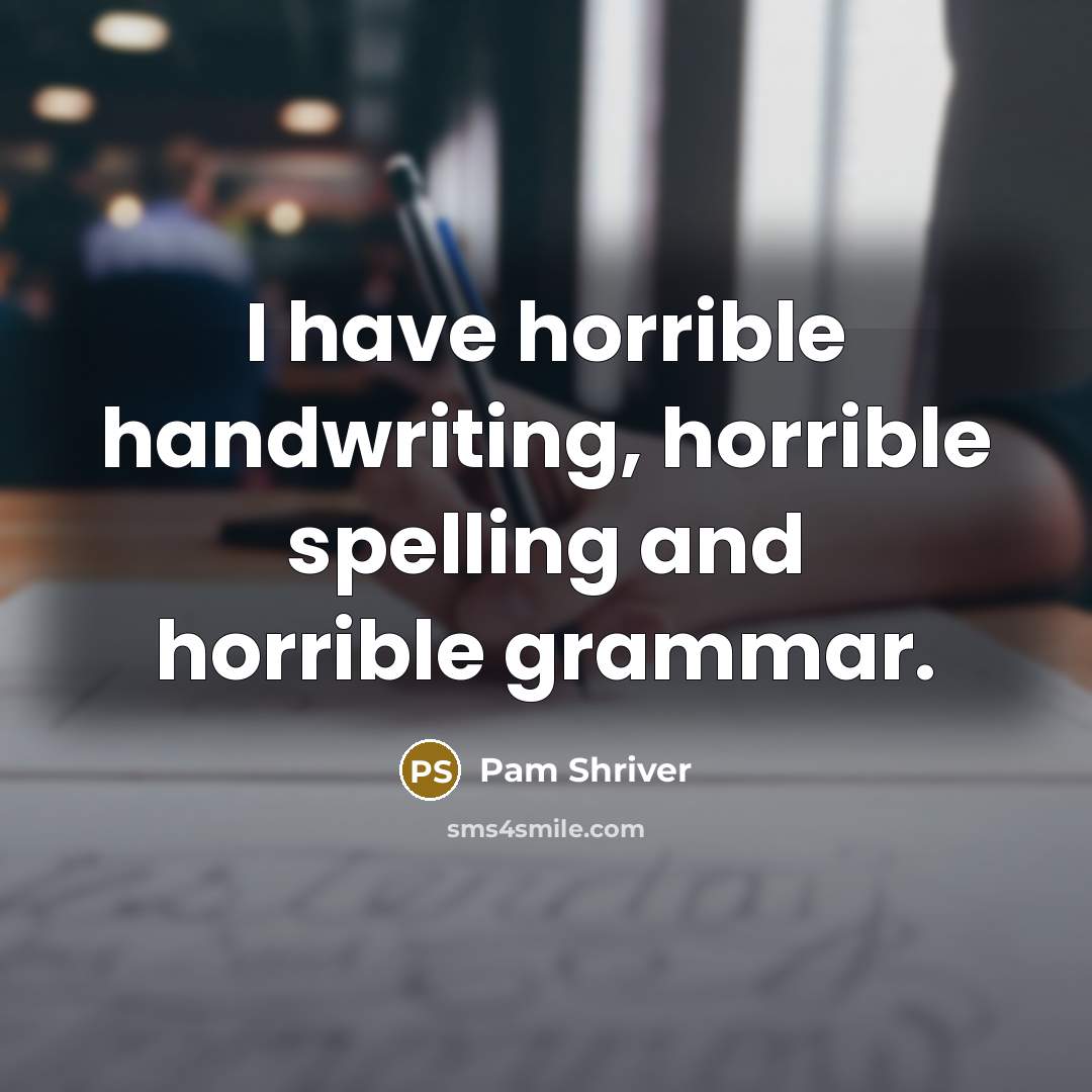 “I have horrible handwriting, horrible spelling and horrible grammar.” quote by Pam Shriver
