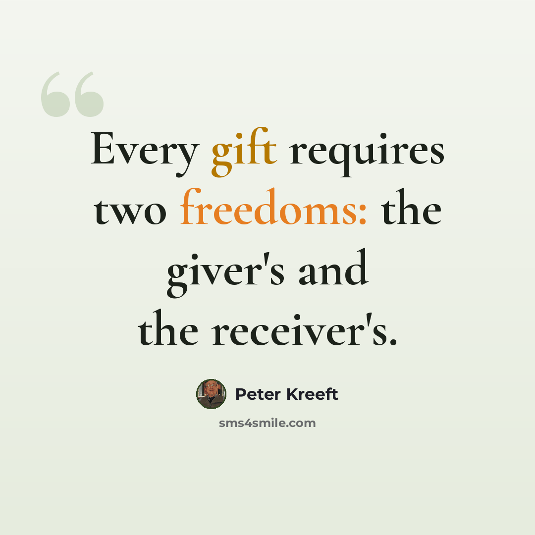 “Every gift requires two freedoms: the giver's and the receiver's.” quote by Peter Kreeft