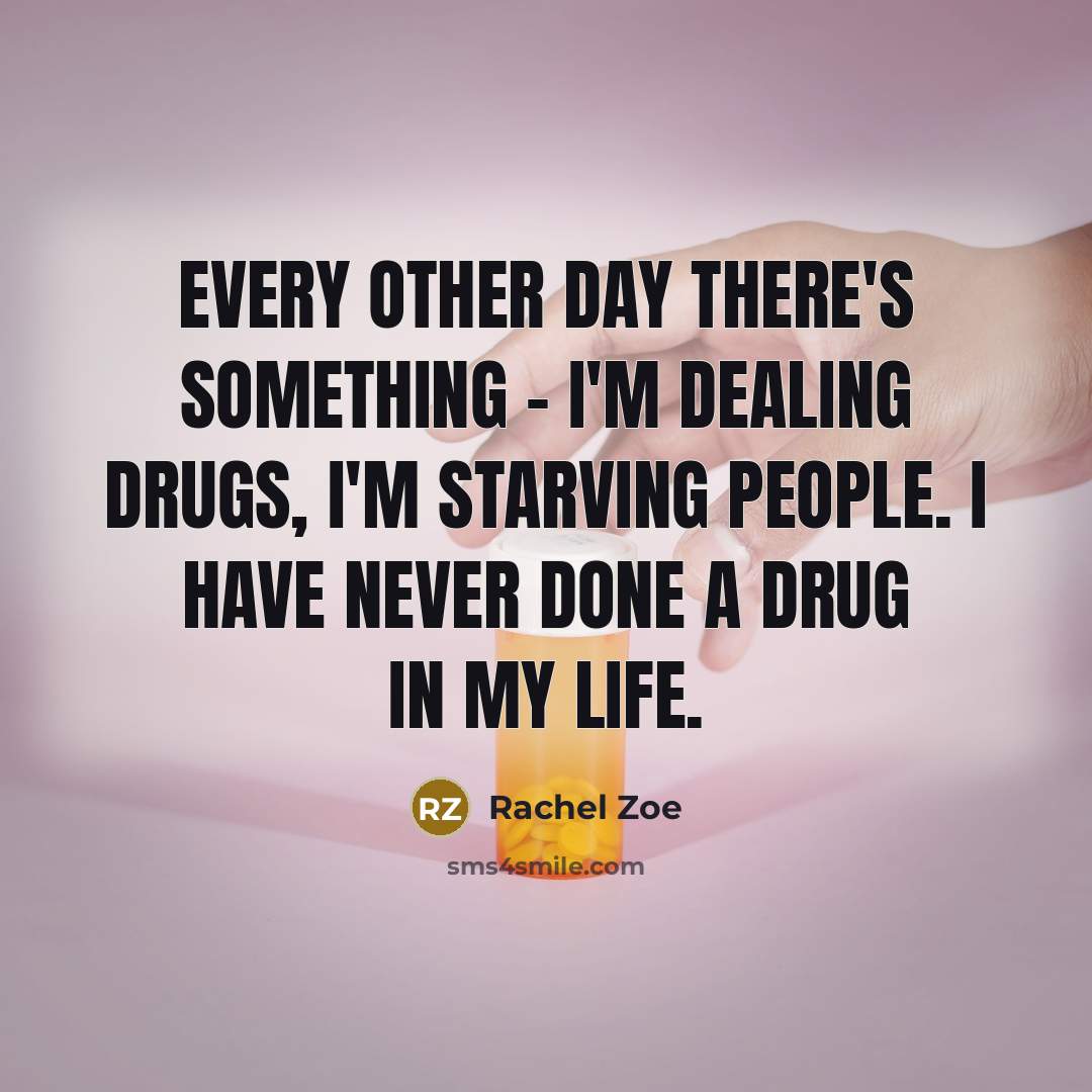 “Every other day there's something - I'm dealing drugs, I'm starving people. I have never done a drug in my life.” quote by Rachel Zoe