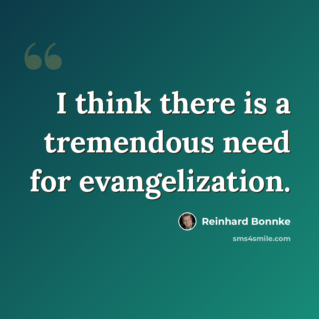 “I think there is a tremendous need for evangelization.” quote by Reinhard Bonnke