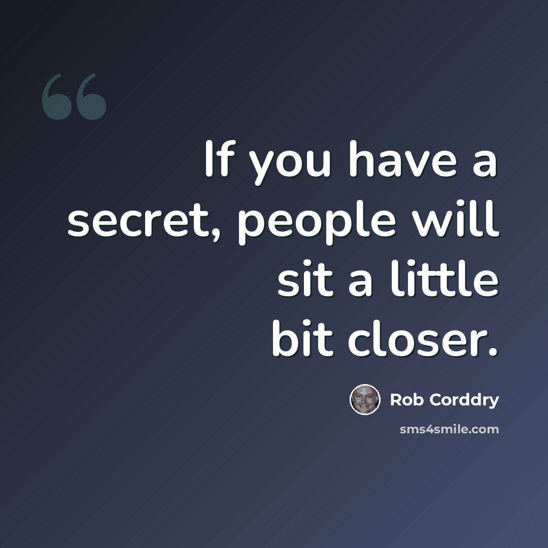 “If you have a secret, people will sit a little bit closer.” quote by Rob Corddry