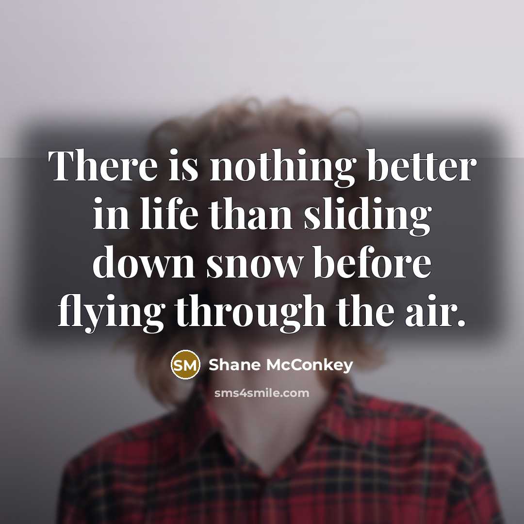 “There is nothing better in life than sliding down snow before flying through the air.” quote by Shane McConkey