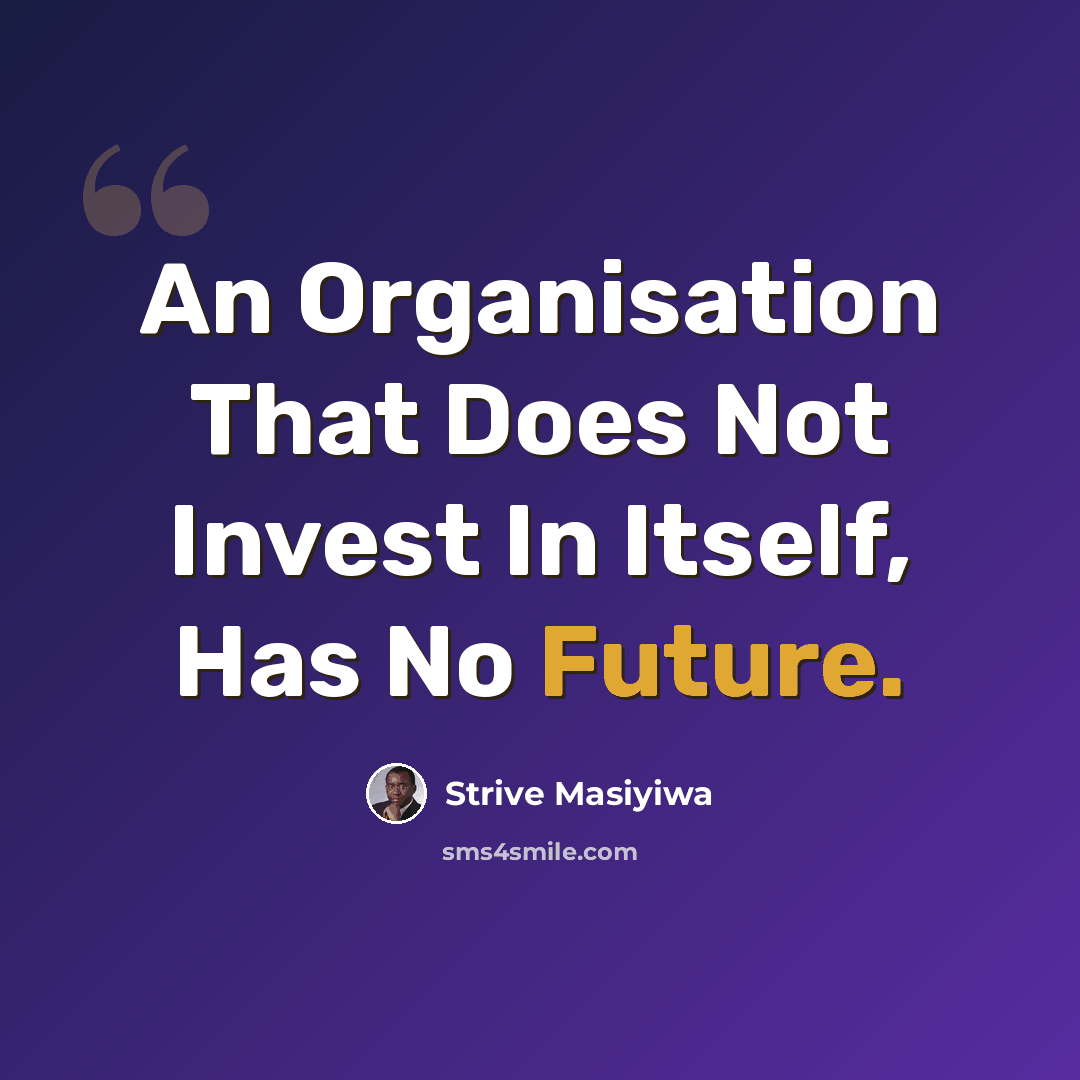 “An Organisation That Does Not Invest In Itself, Has No Future.” quote by Strive Masiyiwa