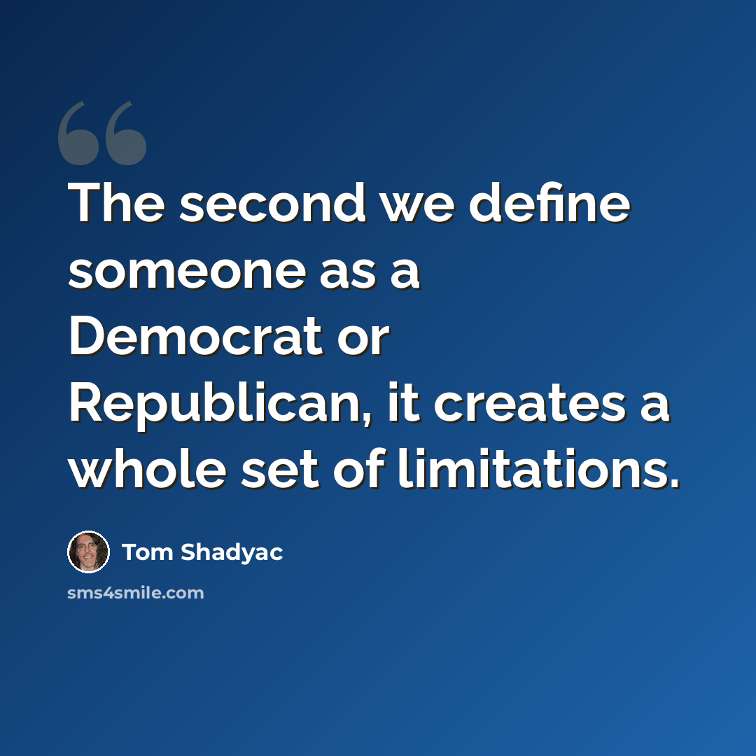 “The second we define someone as a Democrat or Republican, it creates a whole set of limitations.” quote by Tom Shadyac