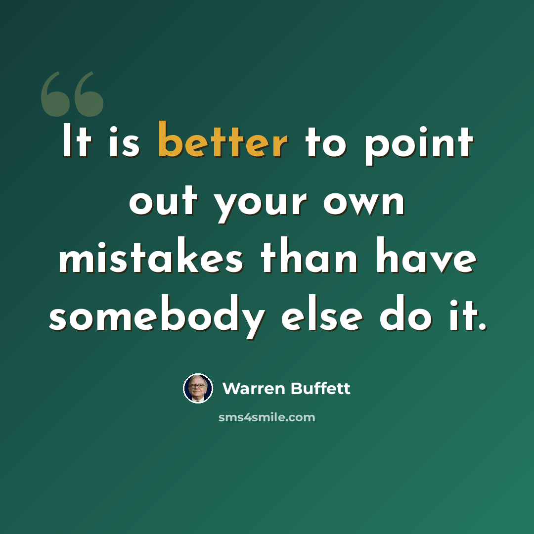 “It is better to point out your own mistakes than have somebody else do it.” quote by Warren Buffett