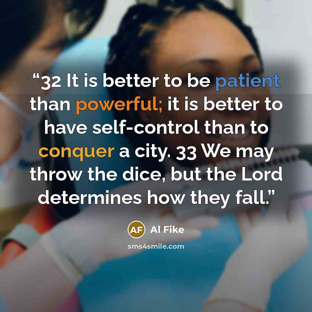 “32 It is better to be patient than powerful; it is better to have self-control than to conquer a city. 33 We may throw the dice, but the Lord determines how they fall.” quote by Al Fike