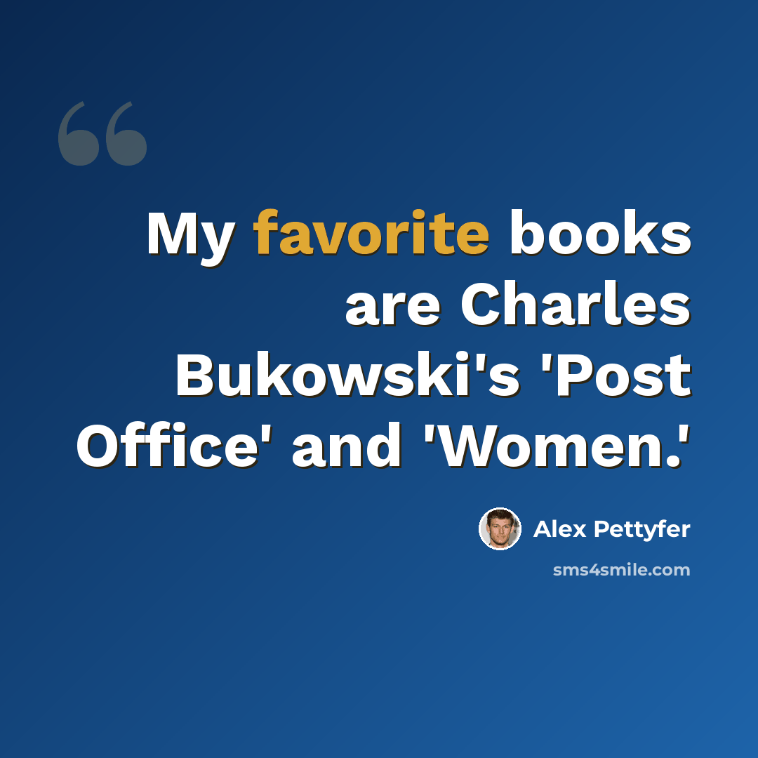 “My favorite books are Charles Bukowski's 'Post Office' and 'Women.'” quote by Alex Pettyfer