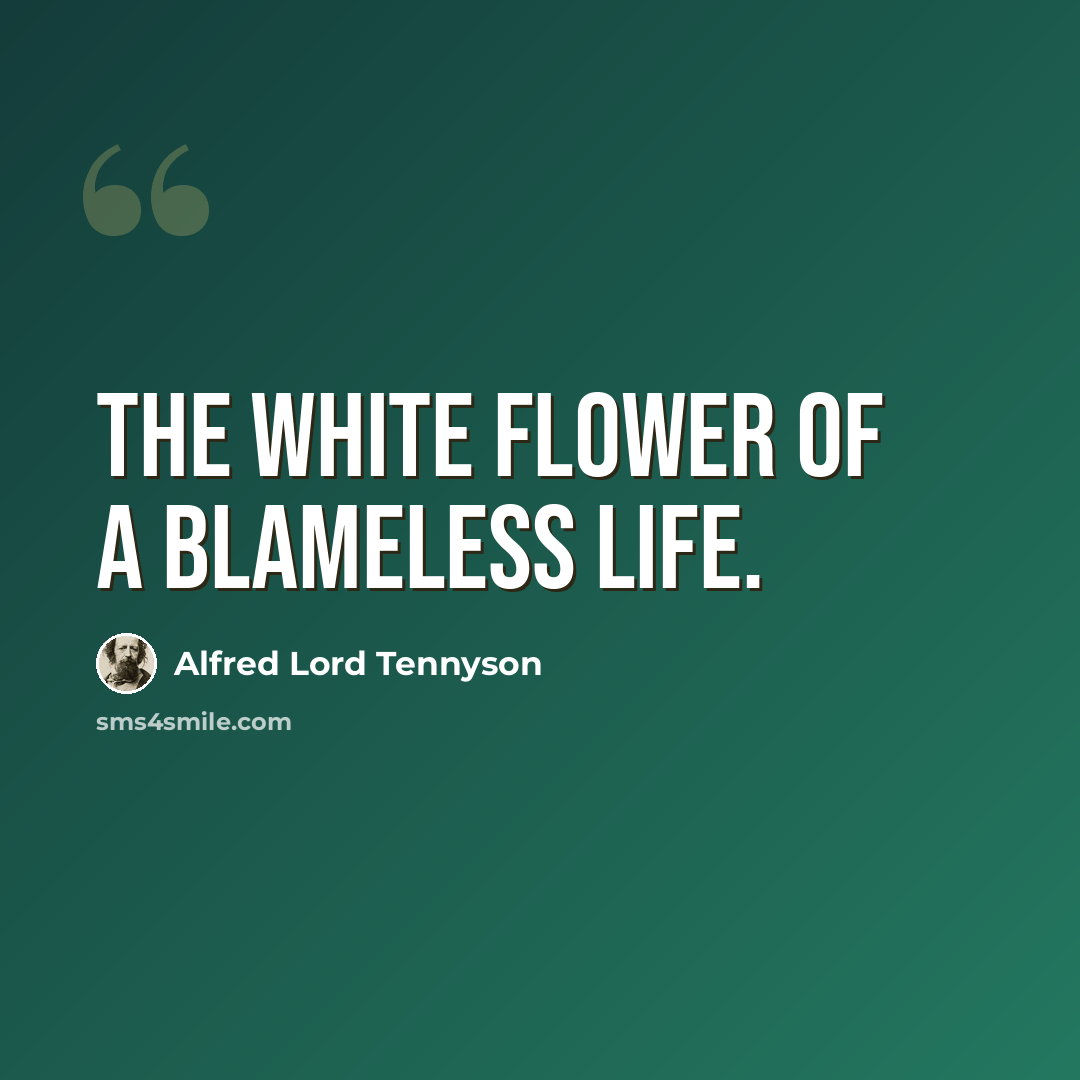 “The white flower of a blameless life.” quote by Alfred Lord Tennyson