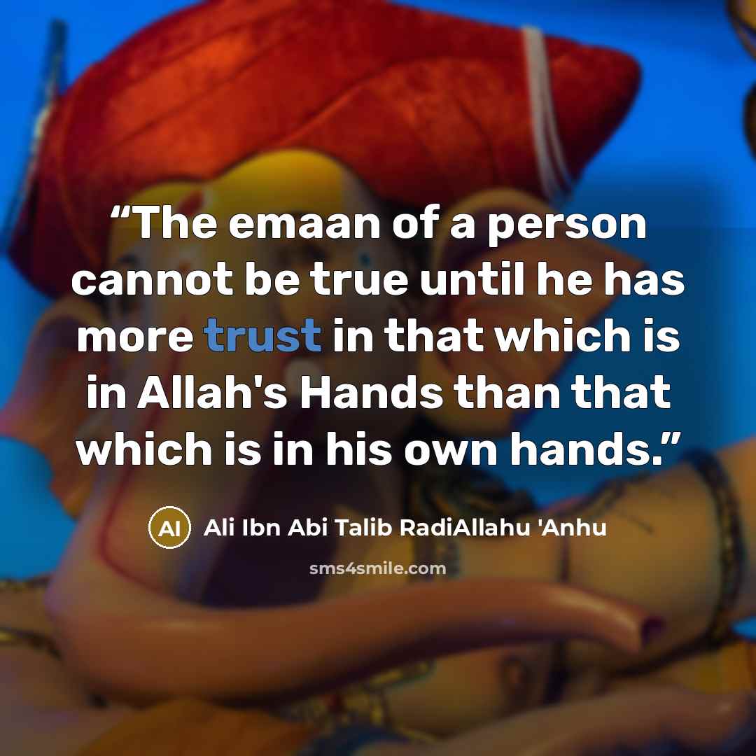 “The emaan of a person cannot be true until he has more trust in that which is in Allah's Hands than that which is in his own hands.” quote by Ali Ibn Abi Talib RadiAllahu 'Anhu