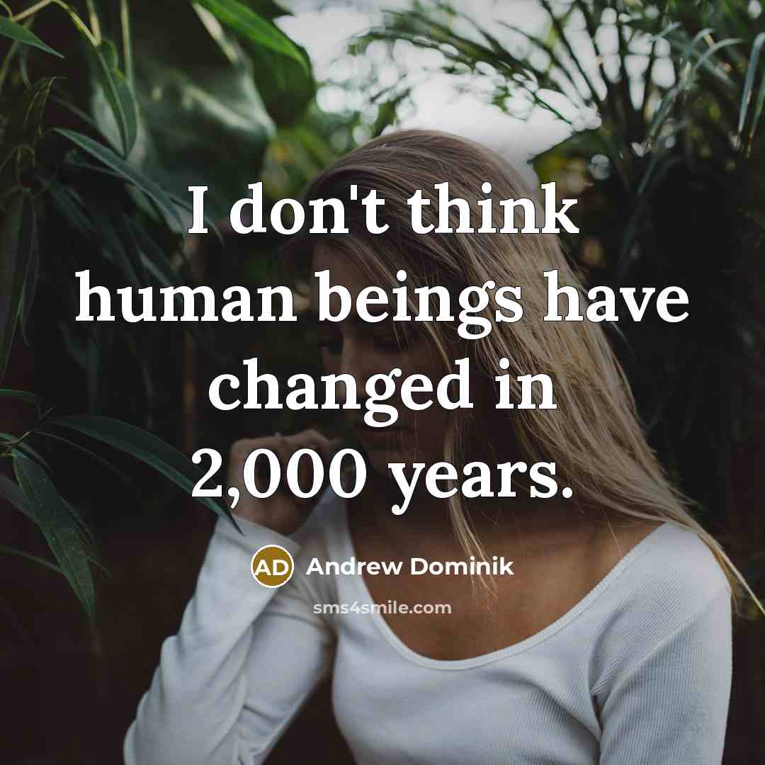 “I don't think human beings have changed in 2,000 years.” quote by Andrew Dominik