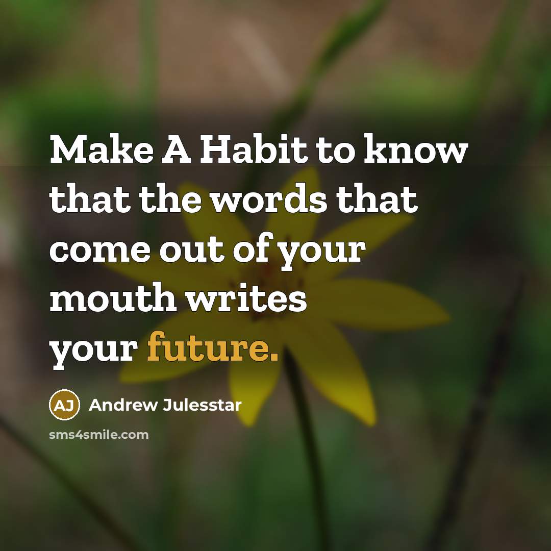 “Make A Habit to know that the words that come out of your mouth writes your future.” quote by Andrew Julesstar