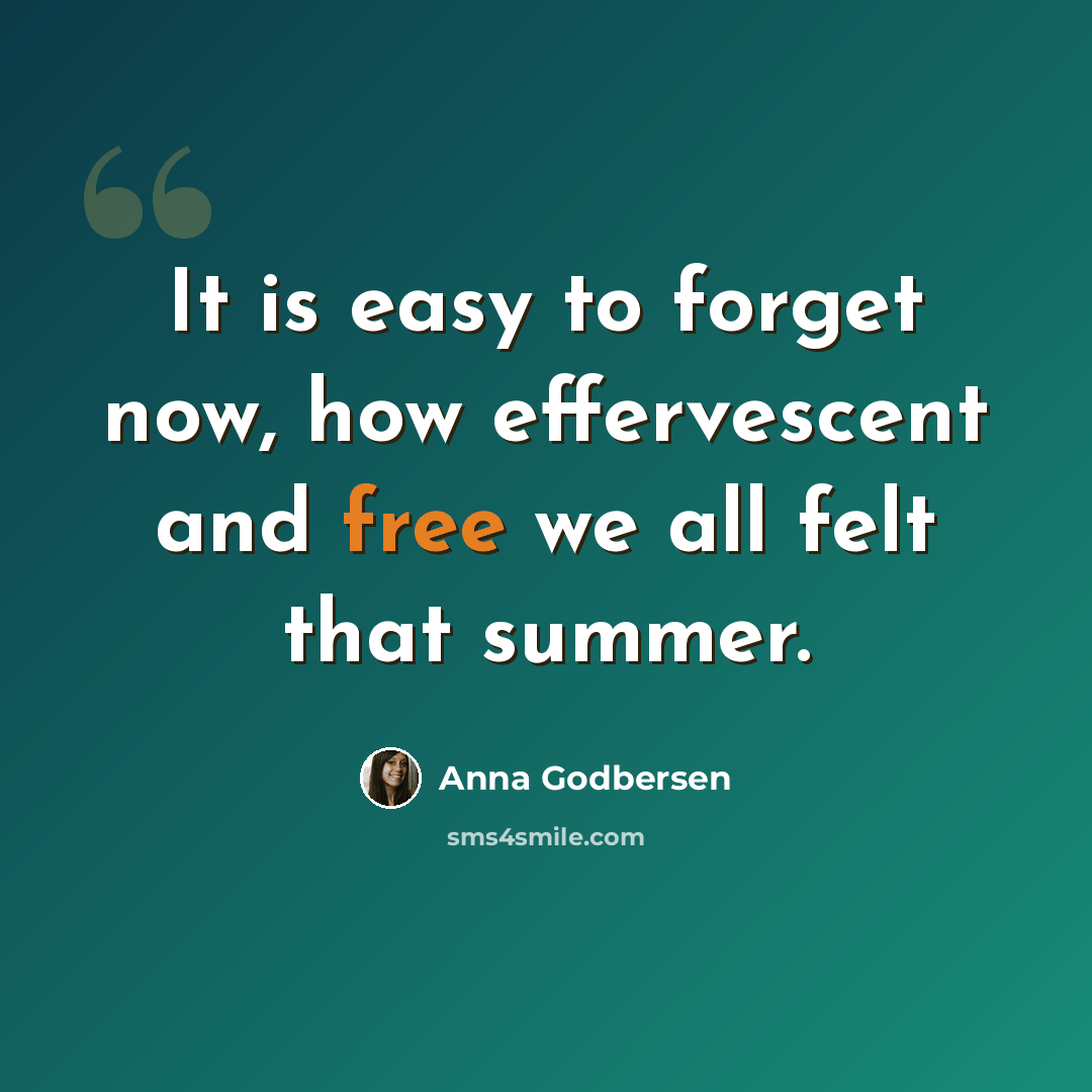 “It is easy to forget now, how effervescent and free we all felt that summer.” quote by Anna Godbersen