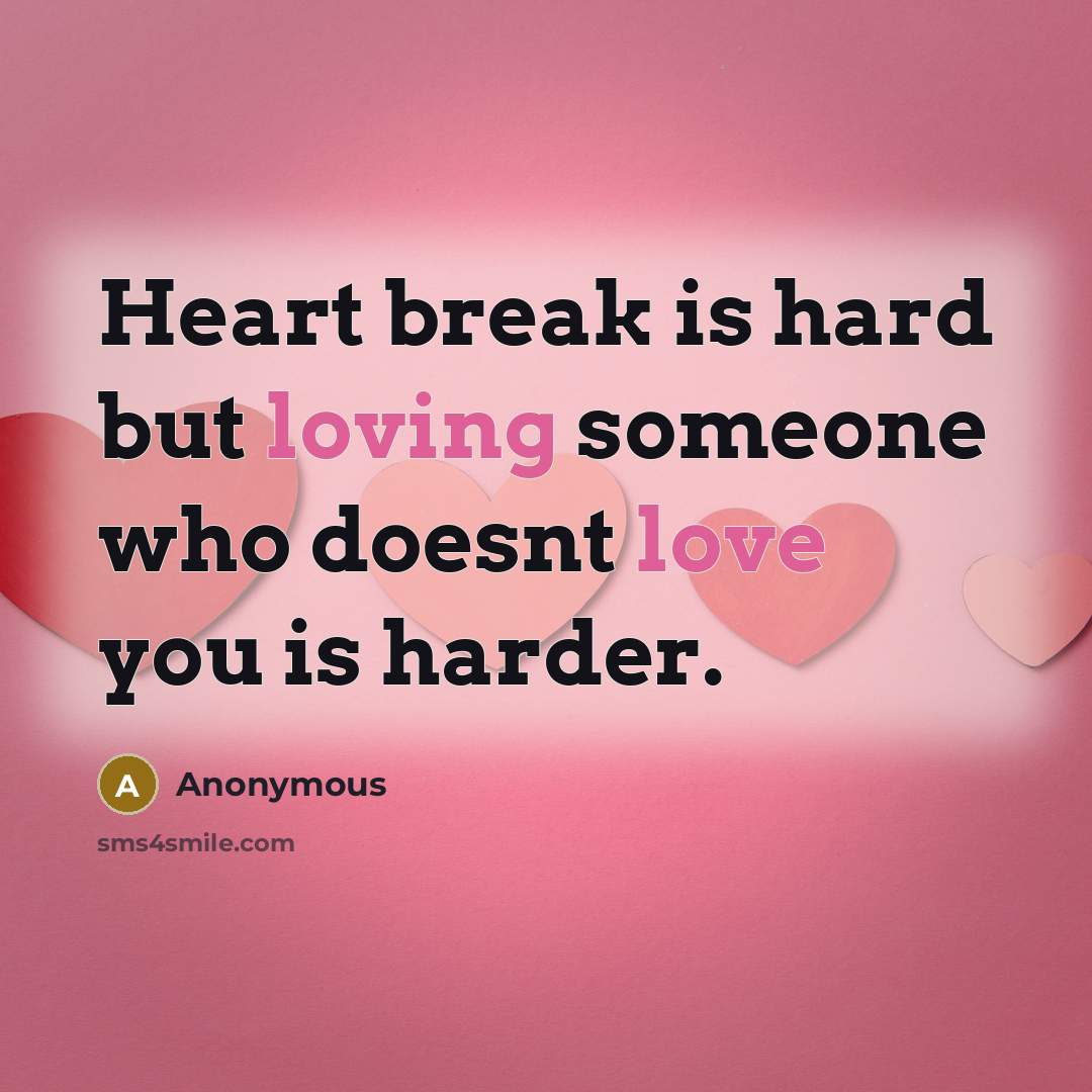 “Heart break is hard but loving someone who doesnt love you is harder.” quote by Anonymous