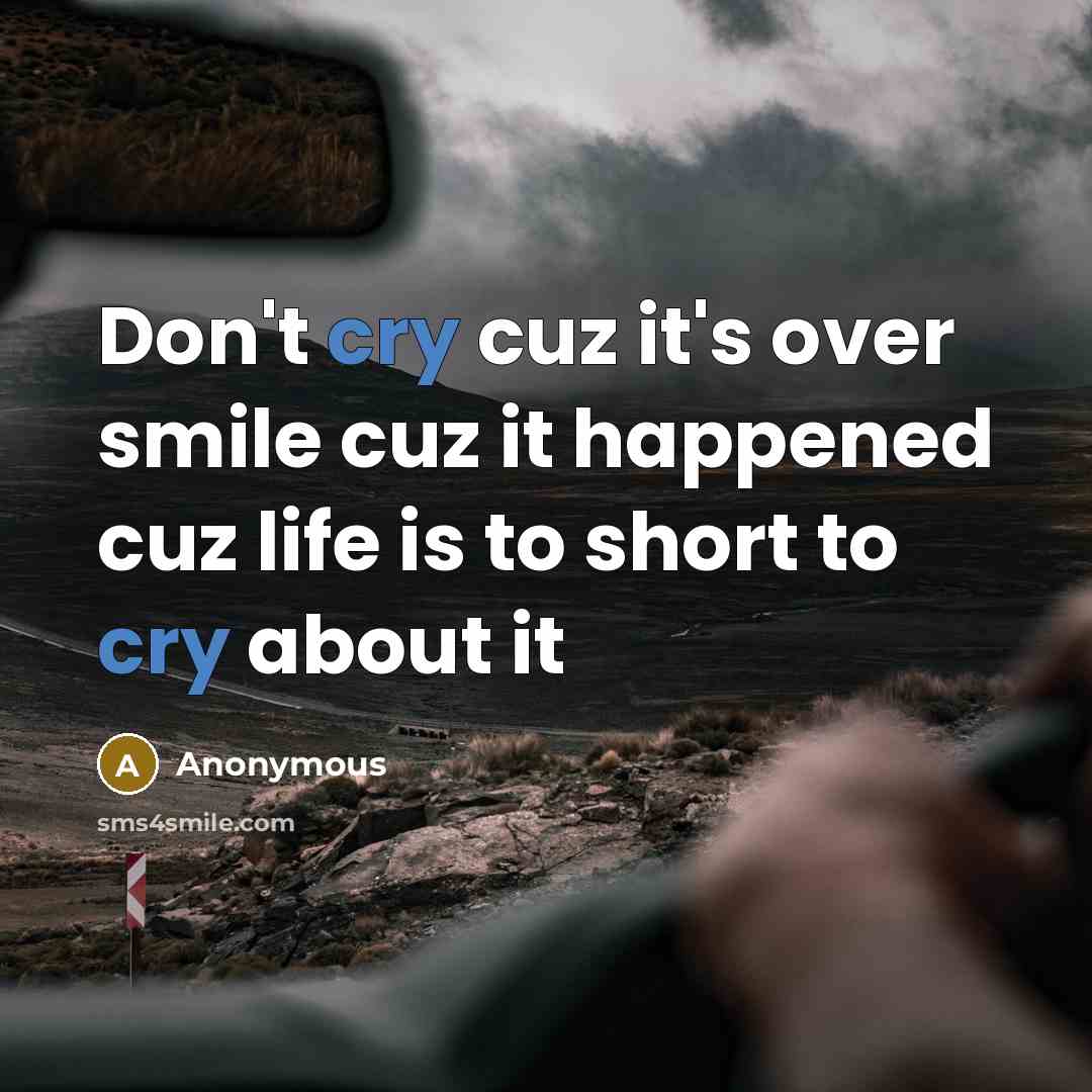 “Don't cry cuz it's over smile cuz it happened cuz life is to short to cry about it” quote by Anonymous