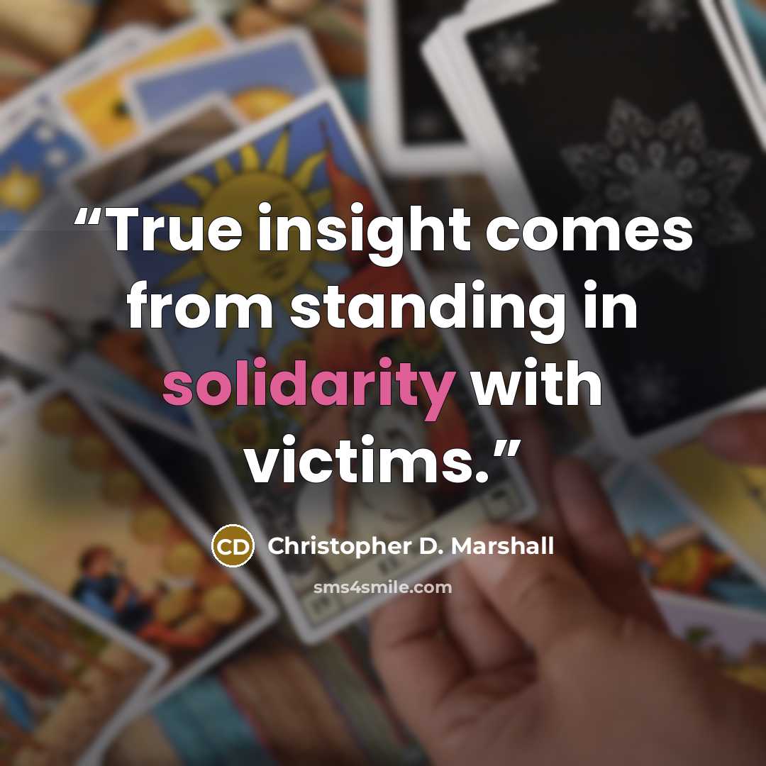 “True insight comes from standing in solidarity with victims.” quote by Christopher D. Marshall