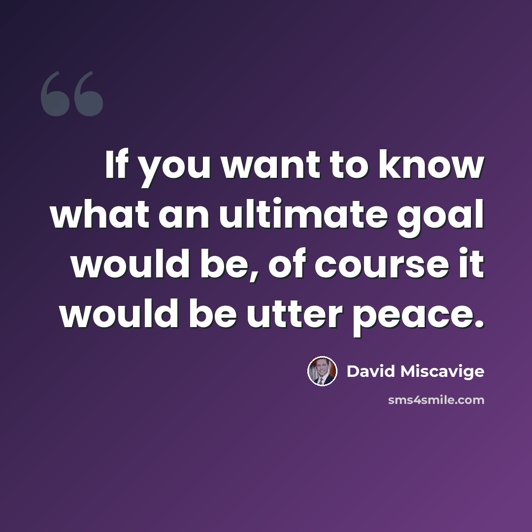 “If you want to know what an ultimate goal would be, of course it would be utter peace.” quote by David Miscavige