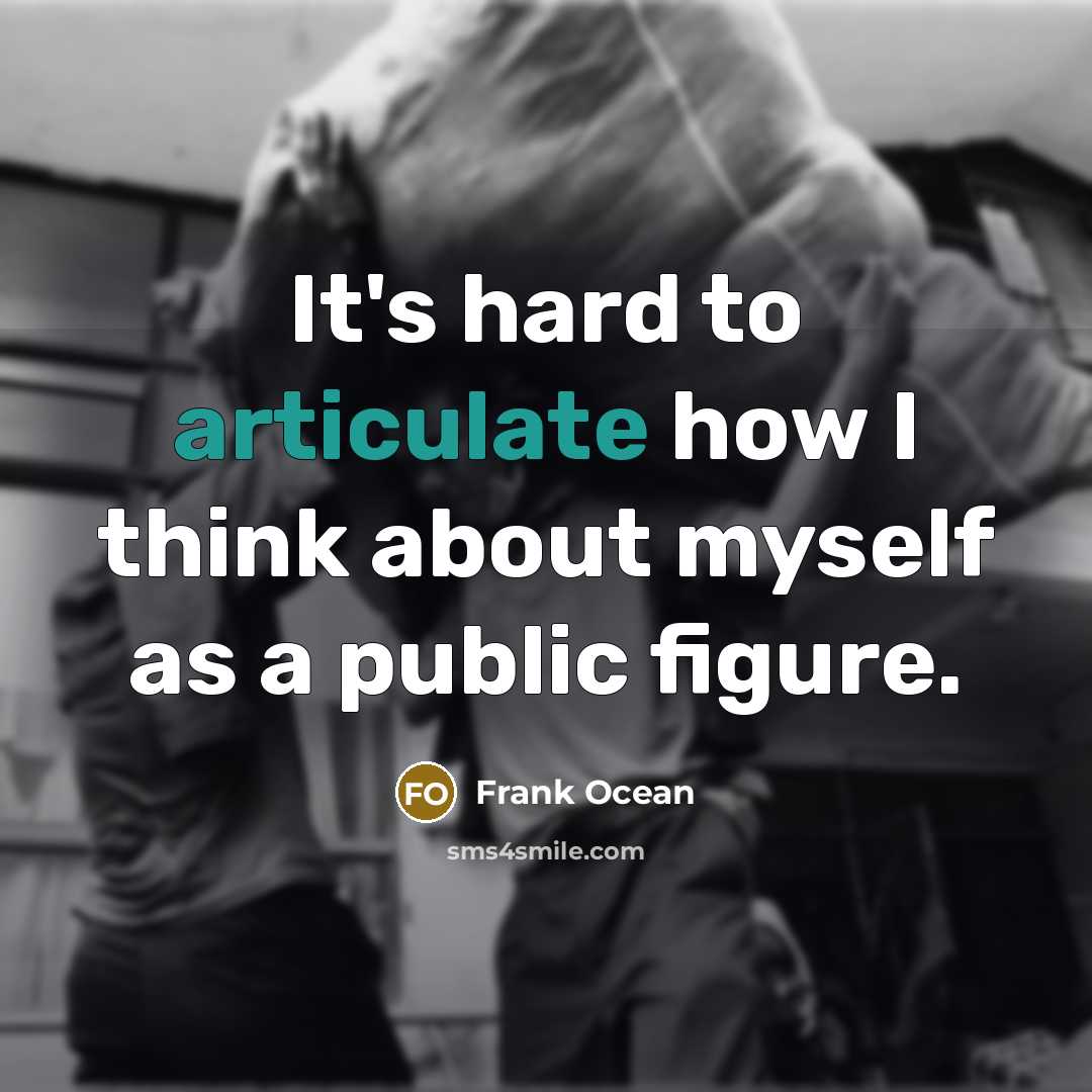 “It's hard to articulate how I think about myself as a public figure.” quote by Frank Ocean