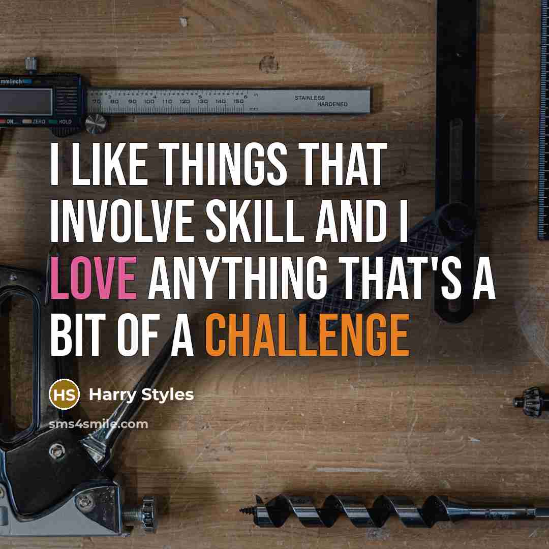 “I like things that involve skill and I love anything that's a bit of a challenge” quote by Harry Styles