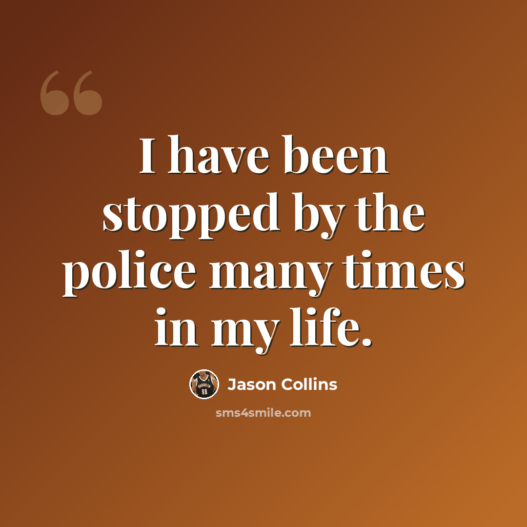 “I have been stopped by the police many times in my life.” quote by Jason Collins