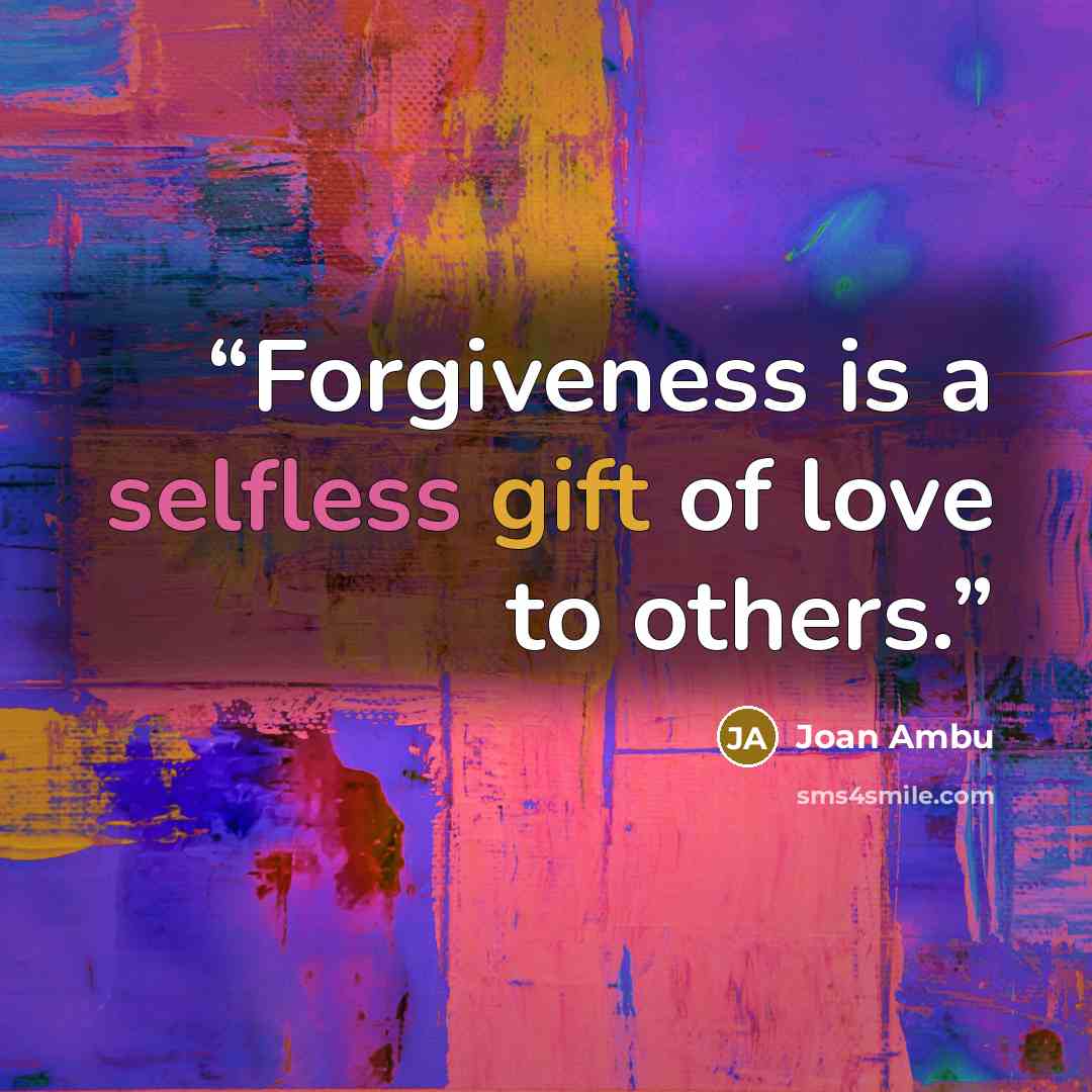 “Forgiveness is a selfless gift of love to others.” quote by Joan Ambu