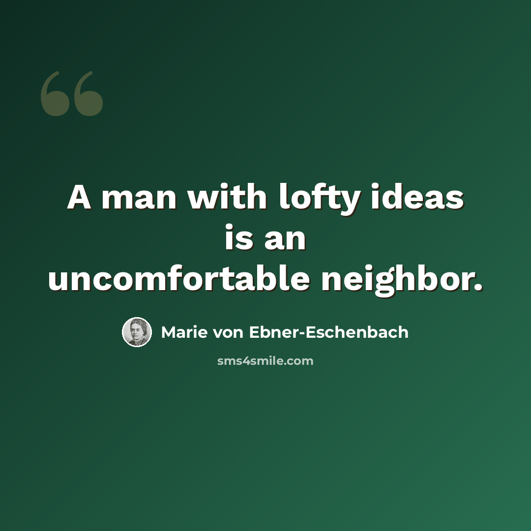 “A man with lofty ideas is an uncomfortable neighbor.” quote by Marie von Ebner-Eschenbach