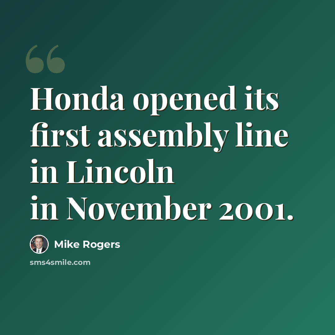 “Honda opened its first assembly line in Lincoln in November 2001.” quote by Mike Rogers