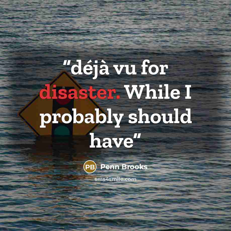 “déjà vu for disaster. While I probably should have” quote by Penn Brooks