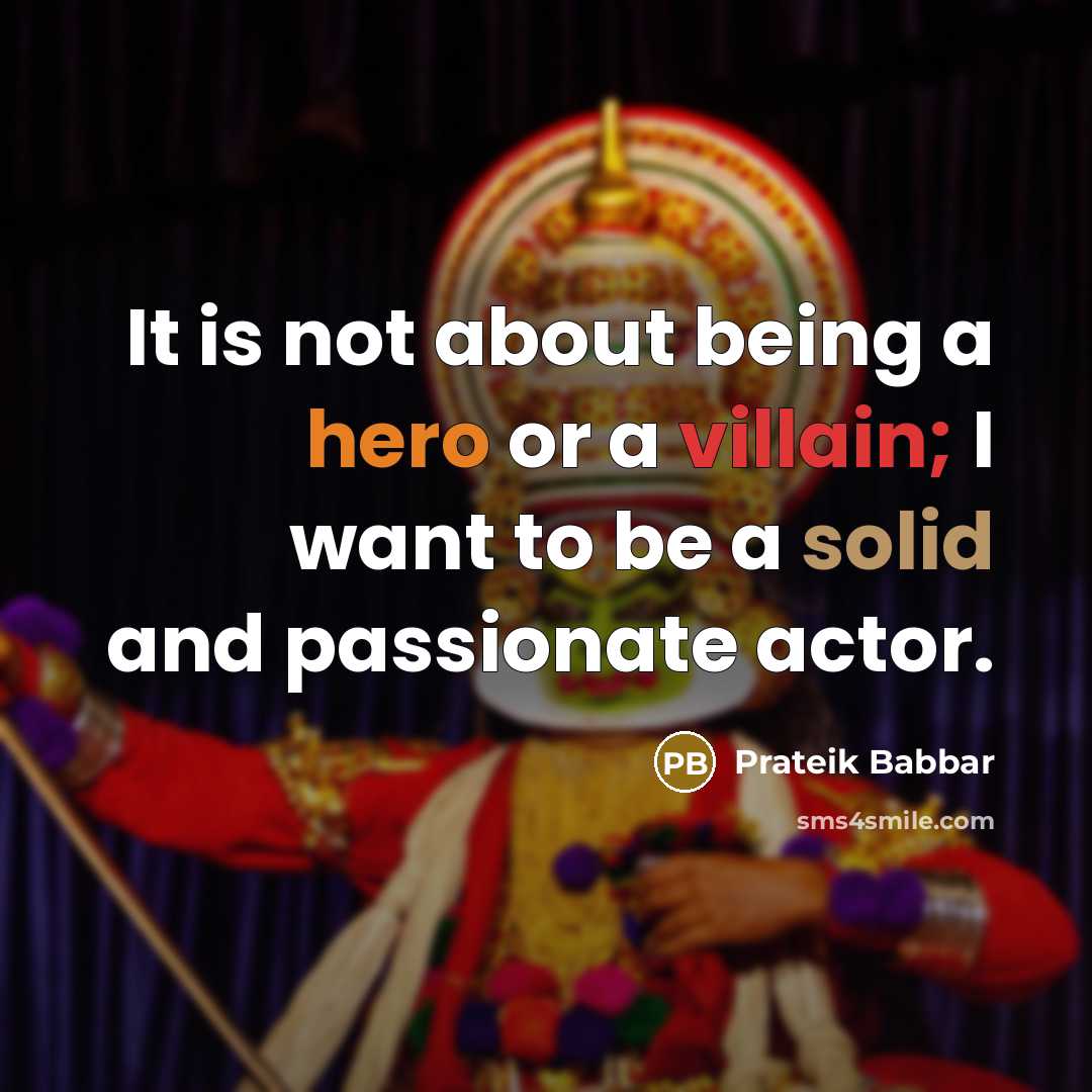 “It is not about being a hero or a villain; I want to be a solid and passionate actor.” quote by Prateik Babbar