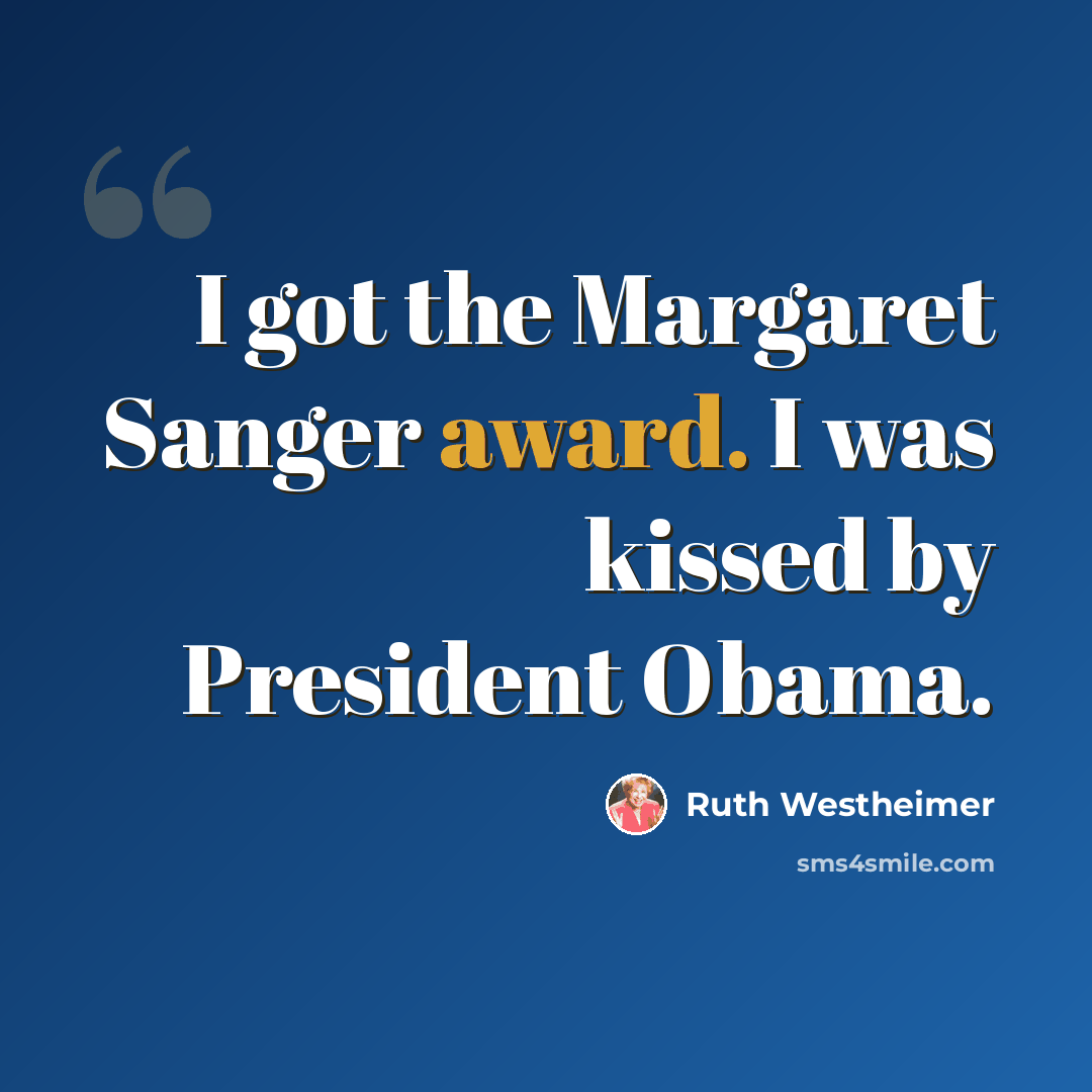“I got the Margaret Sanger award. I was kissed by President Obama.” quote by Ruth Westheimer