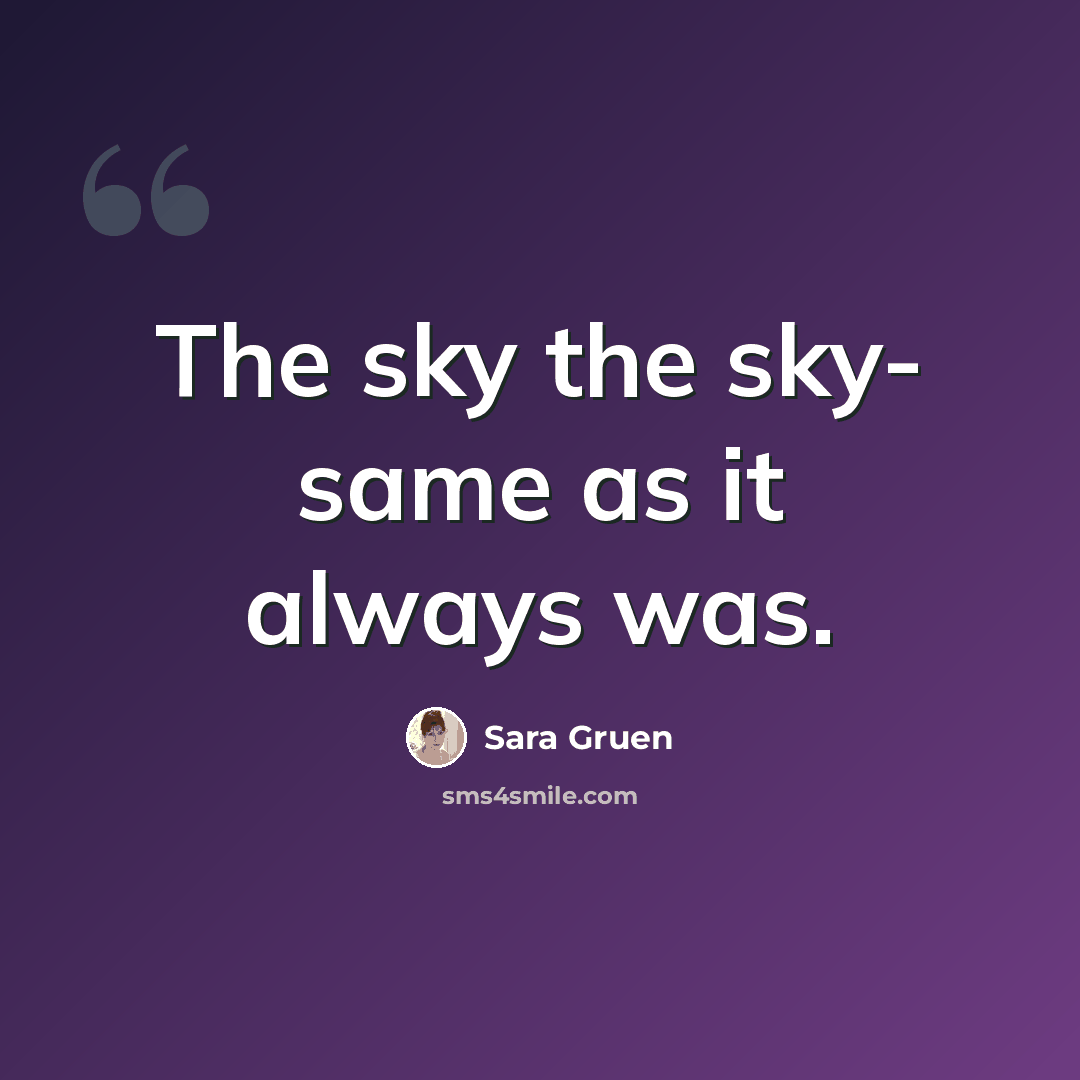 “The sky the sky- same as it always was.” quote by Sara Gruen