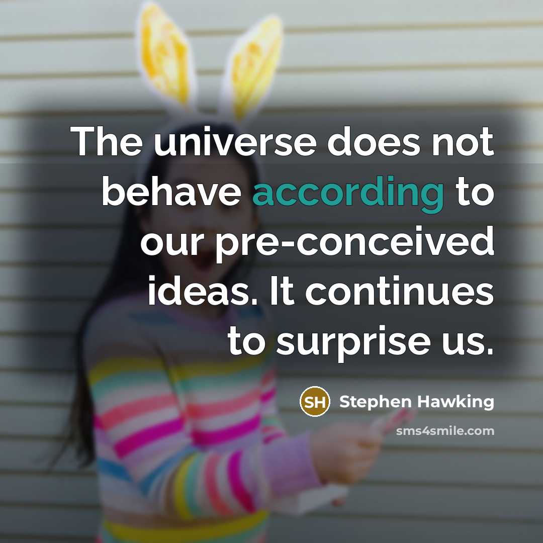 “The universe does not behave according to our pre-conceived ideas. It continues to surprise us.” quote by Stephen Hawking
