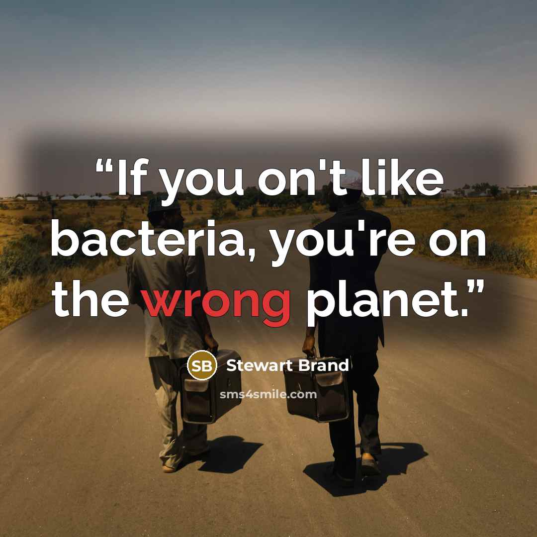 “If you on't like bacteria, you're on the wrong planet.” quote by Stewart Brand