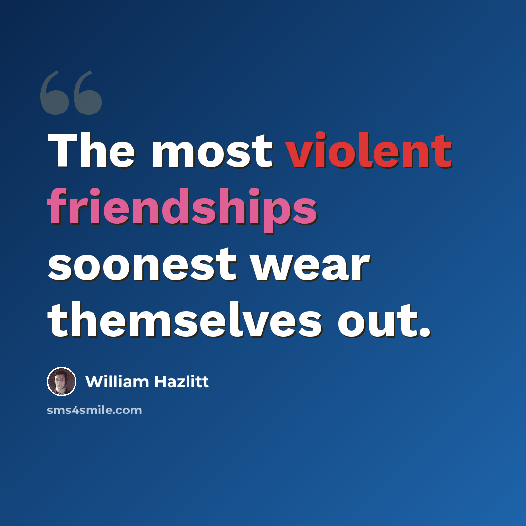 “The most violent friendships soonest wear themselves out.” quote by William Hazlitt
