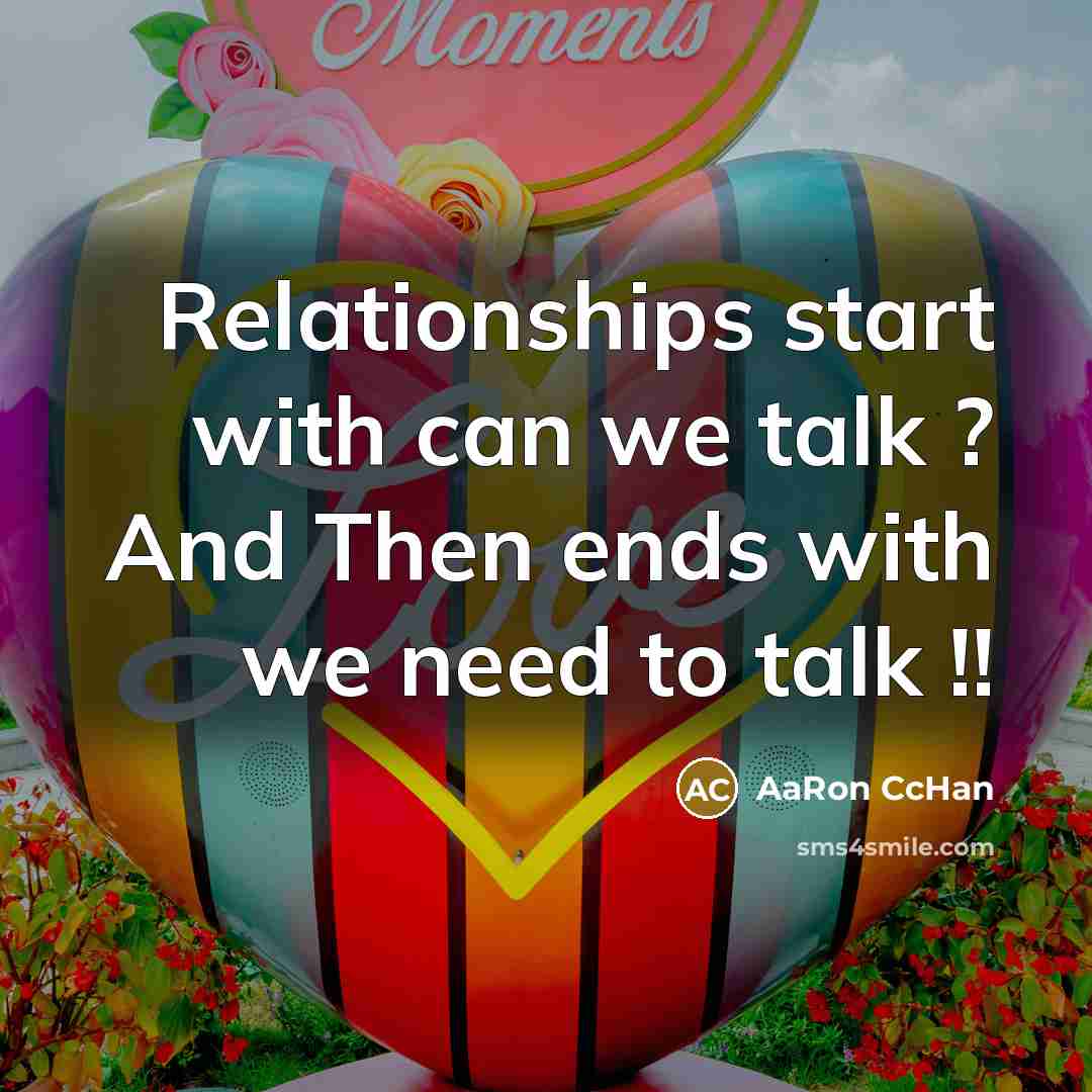 “Relationships start with can we talk ? And Then ends with we need to talk !!” quote by AaRon CcHan