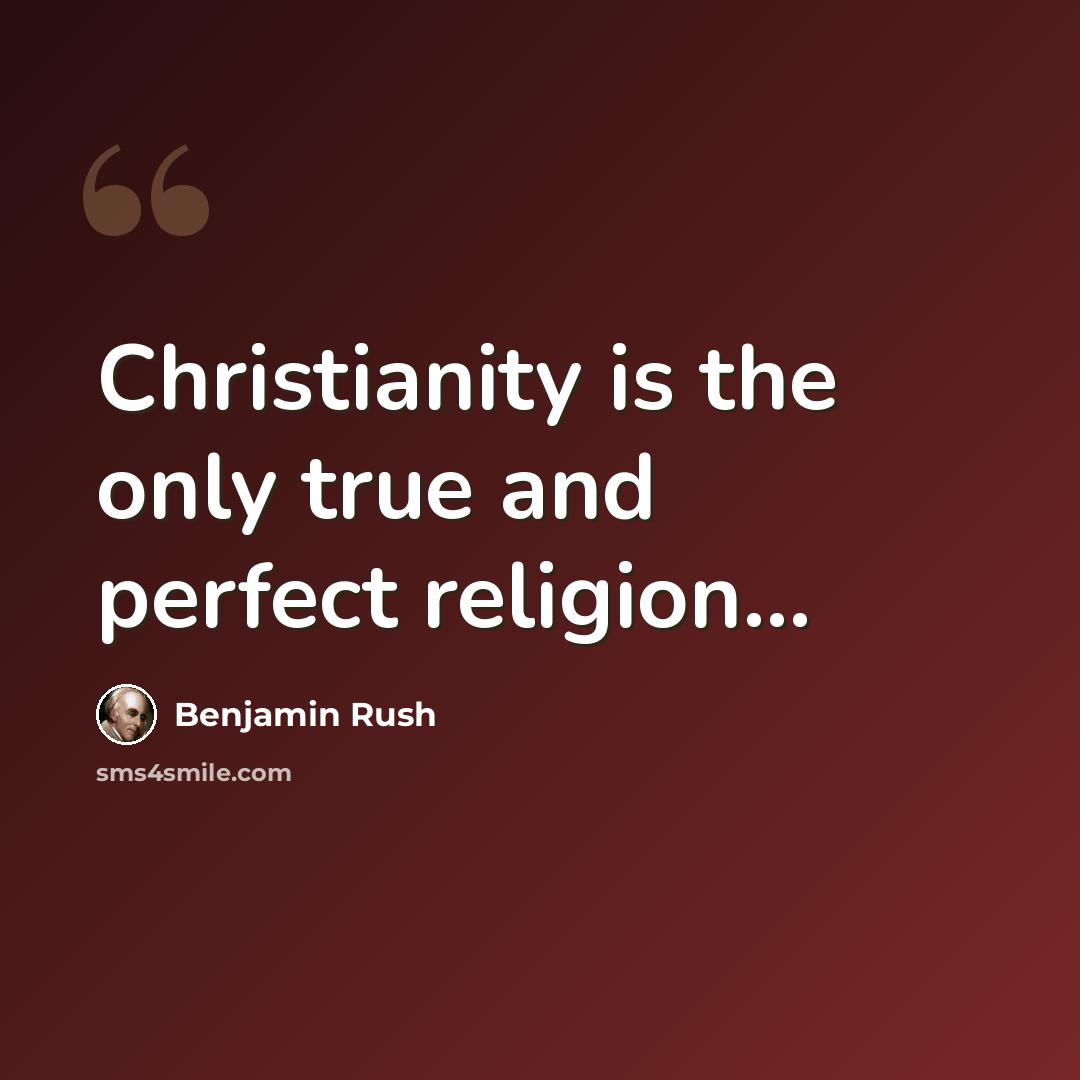 “Christianity is the only true and perfect religion...” quote by Benjamin Rush