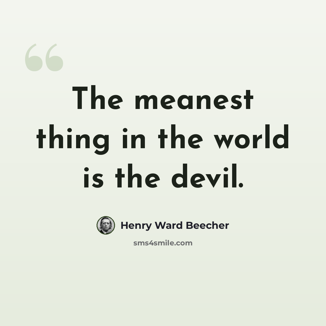 “The meanest thing in the world is the devil.” quote by Henry Ward Beecher