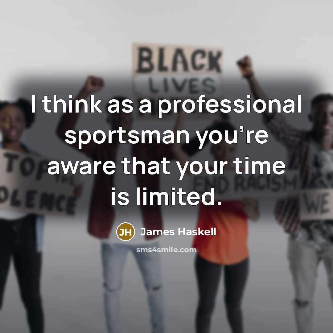 “I think as a professional sportsman you're aware that your time is limited.” quote by James Haskell