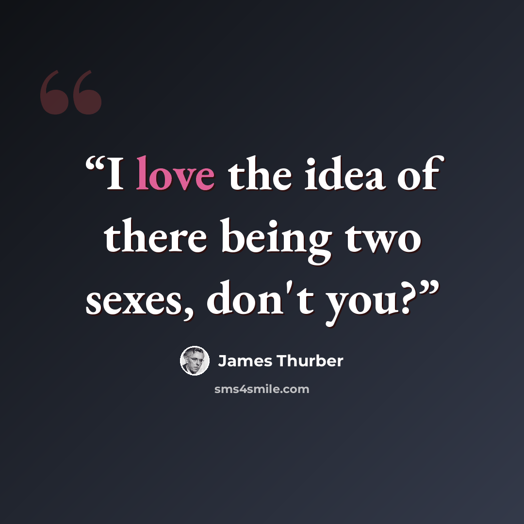 “I love the idea of there being two sexes, don't you?” quote by James Thurber