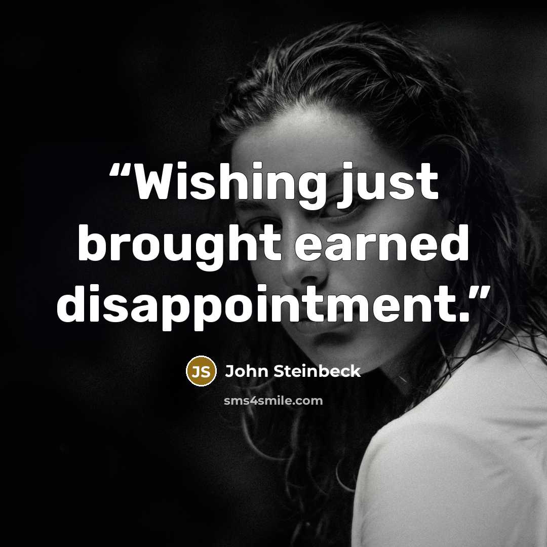 “Wishing just brought earned disappointment.” quote by John Steinbeck