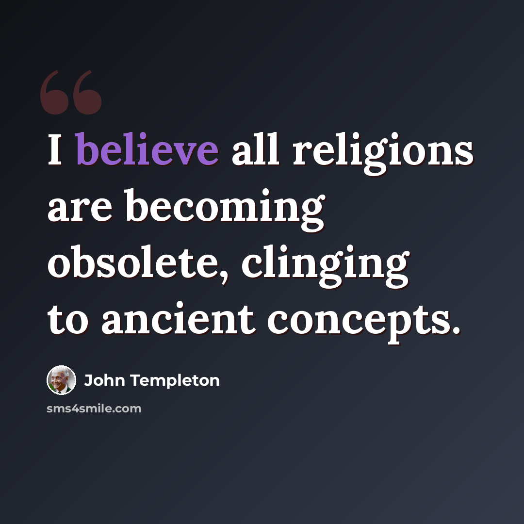 “I believe all religions are becoming obsolete, clinging to ancient concepts.” quote by John Templeton