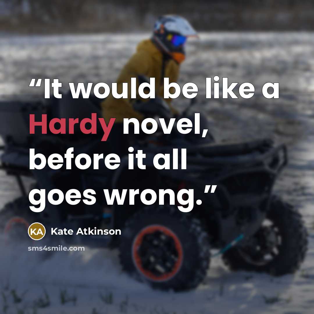 “It would be like a Hardy novel, before it all goes wrong.” quote by Kate Atkinson
